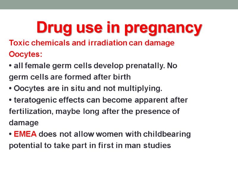 Drug use in pregnancy Toxic chemicals and irradiation can damage Oocytes: • all female